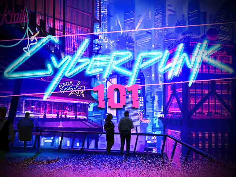 Cyberpunk 101: Mostly Everything You Need to Know About Cyberpunk